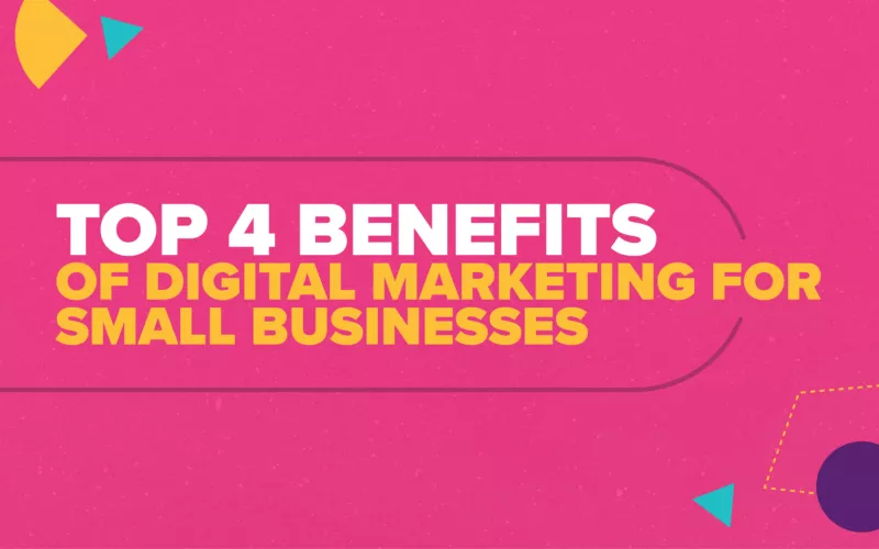 Top 4 Benefits of Digital Marking for Small Businesses