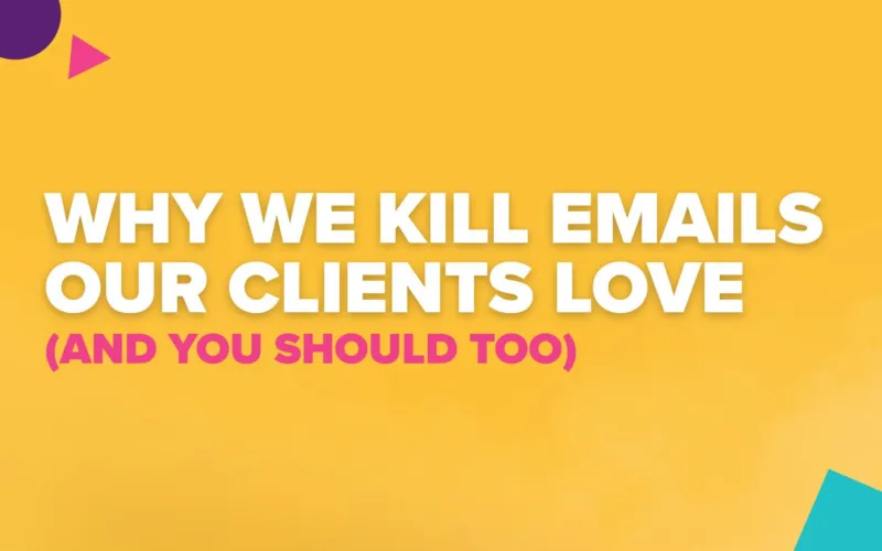 Why We Kill Emails Our Clients Love