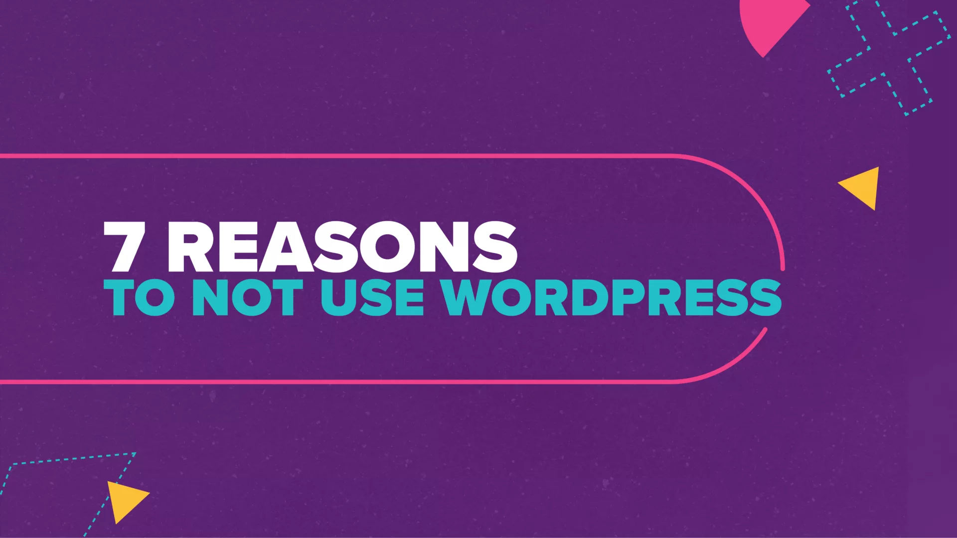 7 Reasons to Not Use Wordpress